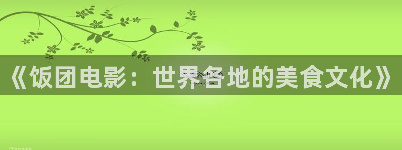 交换的一天西瓜电影：《饭团电影：世界各地的美食文化》